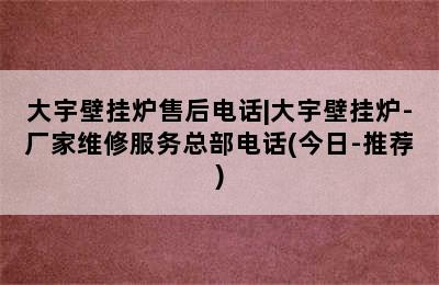 大宇壁挂炉售后电话|大宇壁挂炉-厂家维修服务总部电话(今日-推荐)